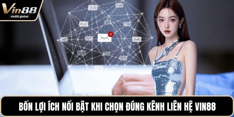 Bốn lợi ích nổi bật khi chọn đúng kênh liên hệ VIN88