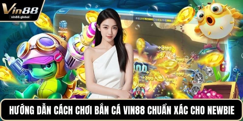 Hướng dẫn cách chơi bắn cá VIN88 chuẩn xác cho newbie
