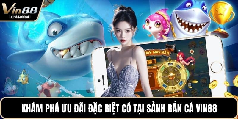 Khám phá ưu đãi đặc biệt có tại sảnh bắn cá VIN88