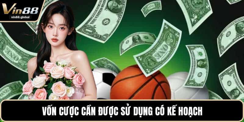 Vốn cược cần được sử dụng có kế hoạch